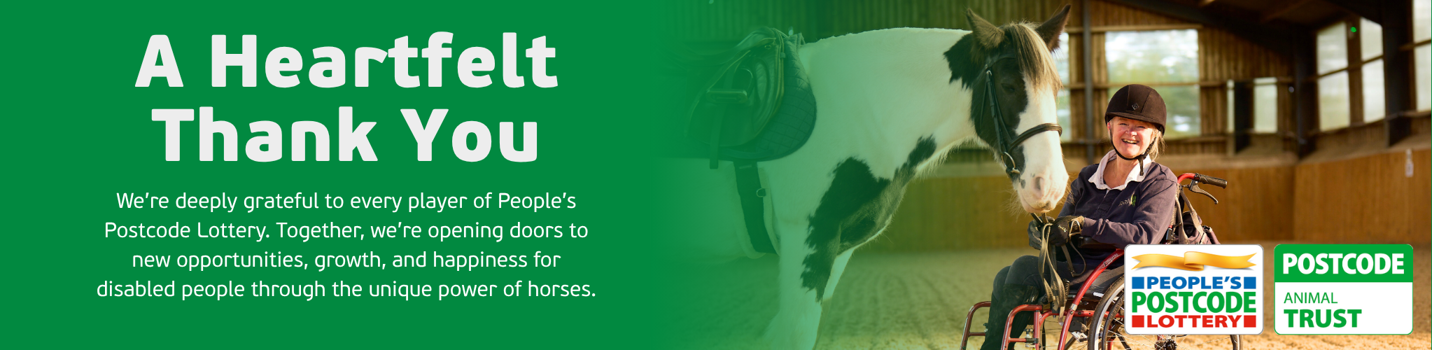 We’re deeply grateful to every player of People’s Postcode Lottery. Together, we’re opening doors to new opportunities, growth, and happiness for disabled people through the unique power of horses (1)